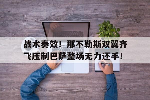 战术奏效！那不勒斯双翼齐飞压制巴萨整场无力还手！那不勒斯和巴萨谁厉害
